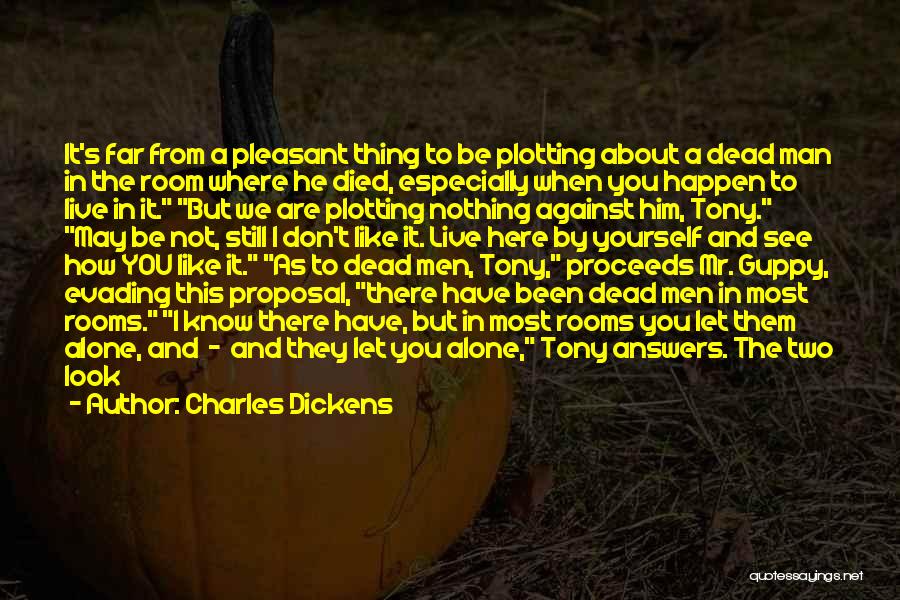 Charles Dickens Quotes: It's Far From A Pleasant Thing To Be Plotting About A Dead Man In The Room Where He Died, Especially