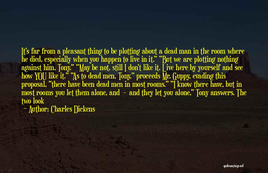 Charles Dickens Quotes: It's Far From A Pleasant Thing To Be Plotting About A Dead Man In The Room Where He Died, Especially