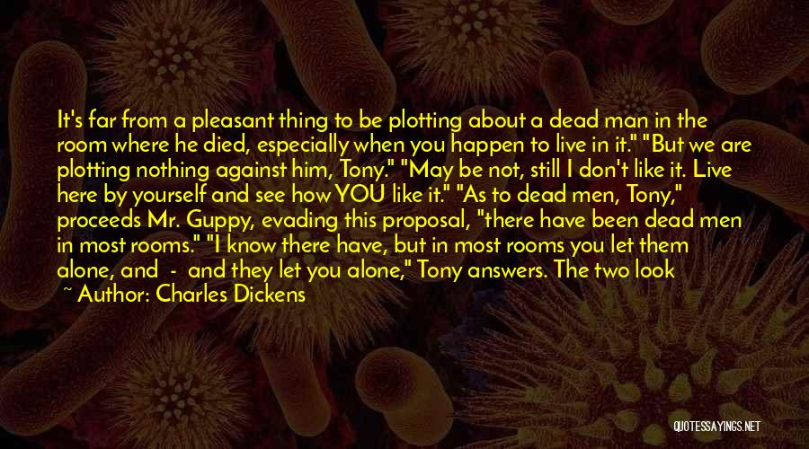 Charles Dickens Quotes: It's Far From A Pleasant Thing To Be Plotting About A Dead Man In The Room Where He Died, Especially