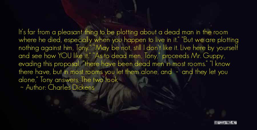 Charles Dickens Quotes: It's Far From A Pleasant Thing To Be Plotting About A Dead Man In The Room Where He Died, Especially