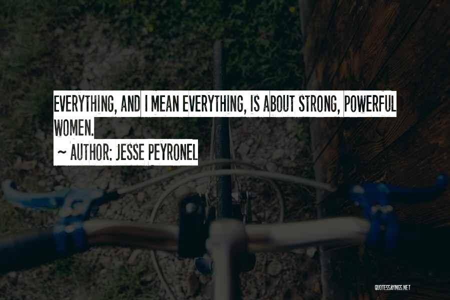 Jesse Peyronel Quotes: Everything, And I Mean Everything, Is About Strong, Powerful Women.