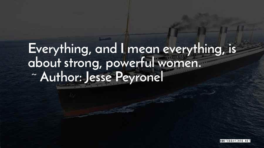 Jesse Peyronel Quotes: Everything, And I Mean Everything, Is About Strong, Powerful Women.