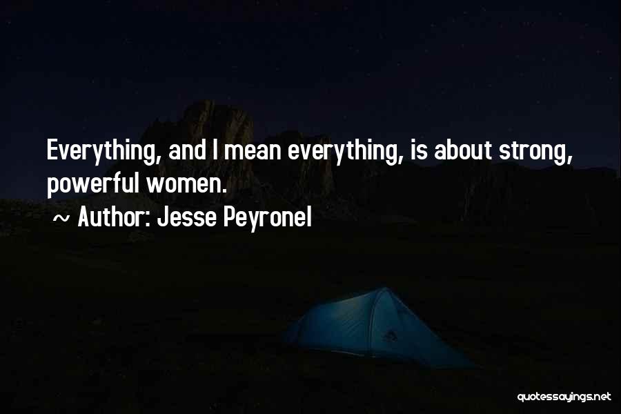 Jesse Peyronel Quotes: Everything, And I Mean Everything, Is About Strong, Powerful Women.