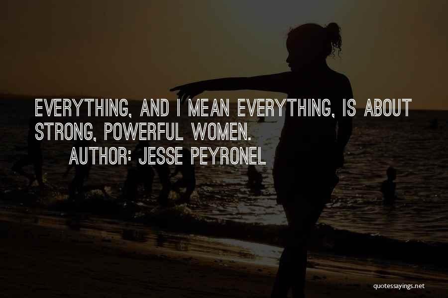 Jesse Peyronel Quotes: Everything, And I Mean Everything, Is About Strong, Powerful Women.
