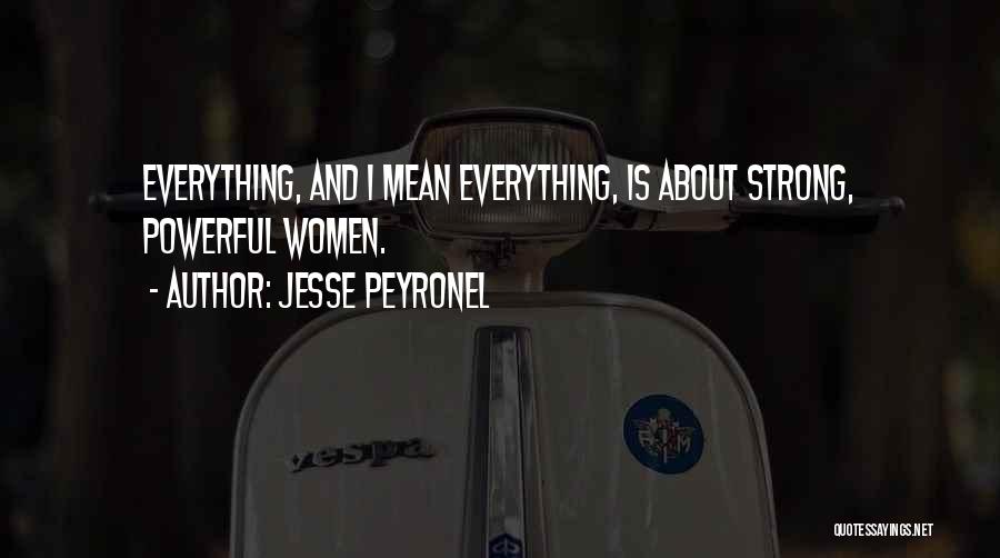 Jesse Peyronel Quotes: Everything, And I Mean Everything, Is About Strong, Powerful Women.