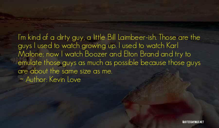 Kevin Love Quotes: I'm Kind Of A Dirty Guy, A Little Bill Laimbeer-ish. Those Are The Guys I Used To Watch Growing Up.