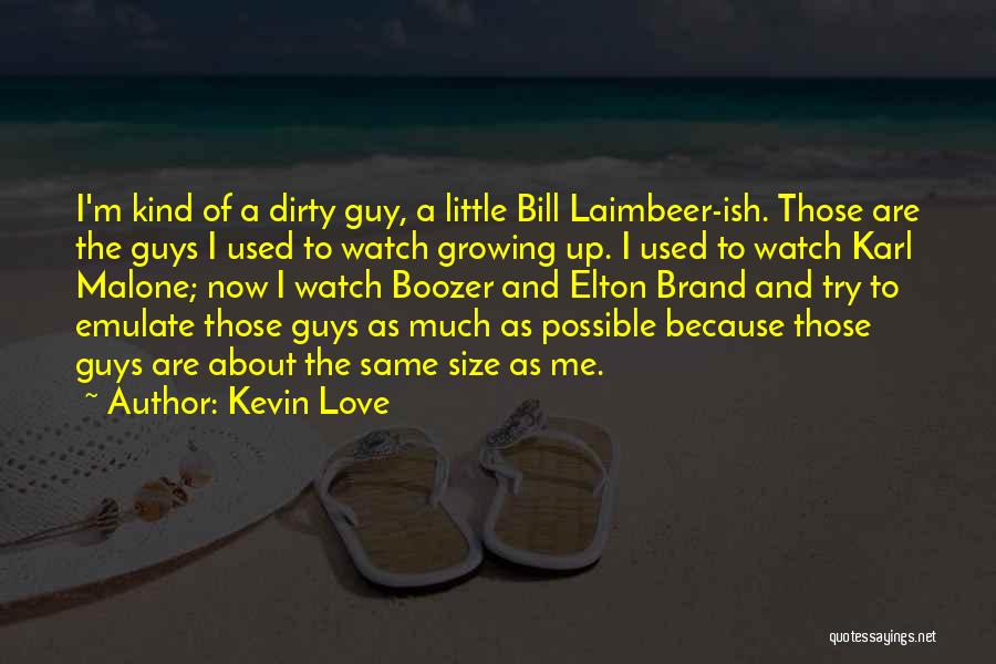 Kevin Love Quotes: I'm Kind Of A Dirty Guy, A Little Bill Laimbeer-ish. Those Are The Guys I Used To Watch Growing Up.