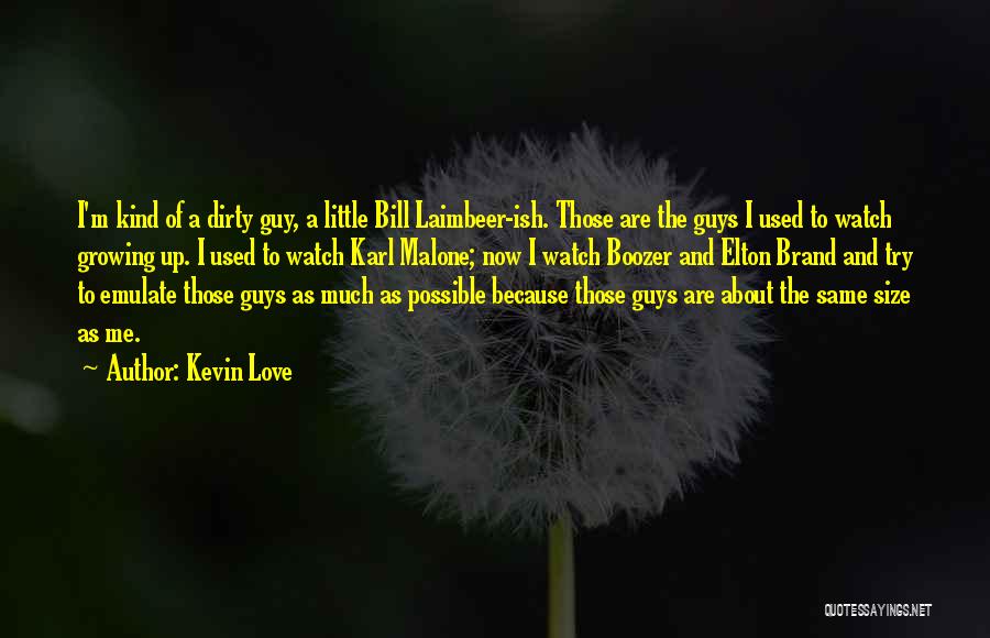 Kevin Love Quotes: I'm Kind Of A Dirty Guy, A Little Bill Laimbeer-ish. Those Are The Guys I Used To Watch Growing Up.