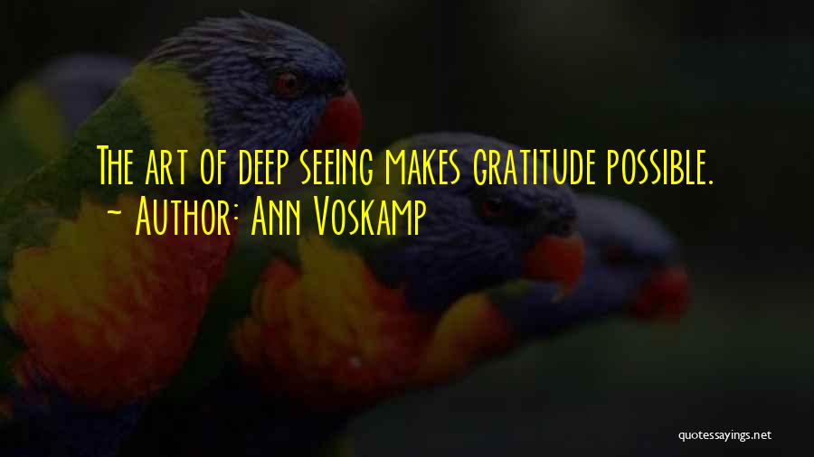 Ann Voskamp Quotes: The Art Of Deep Seeing Makes Gratitude Possible.