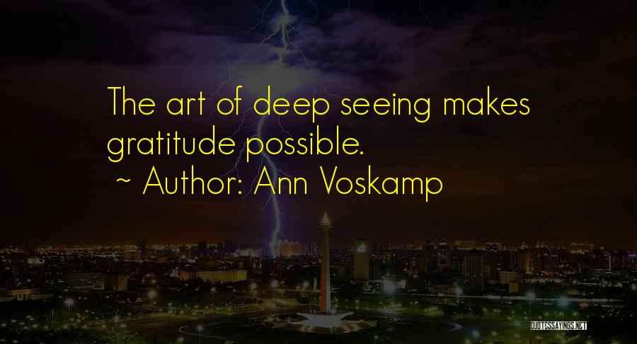 Ann Voskamp Quotes: The Art Of Deep Seeing Makes Gratitude Possible.