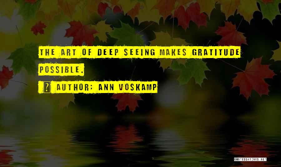 Ann Voskamp Quotes: The Art Of Deep Seeing Makes Gratitude Possible.