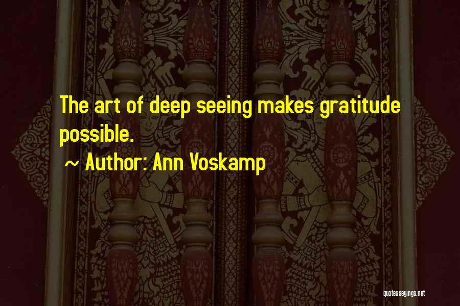 Ann Voskamp Quotes: The Art Of Deep Seeing Makes Gratitude Possible.