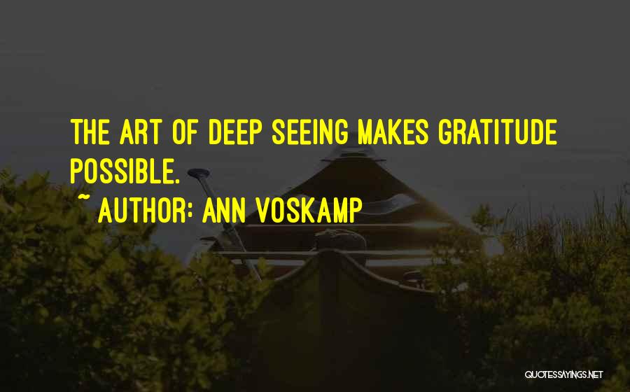 Ann Voskamp Quotes: The Art Of Deep Seeing Makes Gratitude Possible.