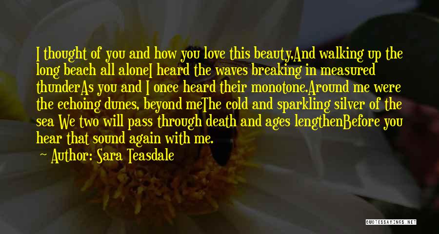 Sara Teasdale Quotes: I Thought Of You And How You Love This Beauty,and Walking Up The Long Beach All Alonei Heard The Waves