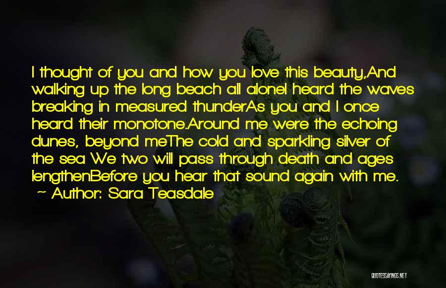 Sara Teasdale Quotes: I Thought Of You And How You Love This Beauty,and Walking Up The Long Beach All Alonei Heard The Waves