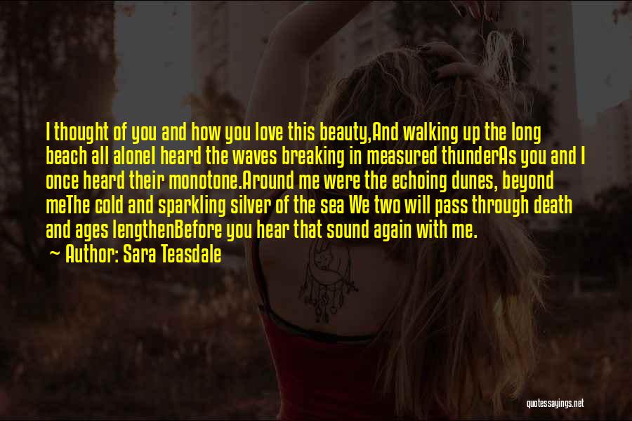 Sara Teasdale Quotes: I Thought Of You And How You Love This Beauty,and Walking Up The Long Beach All Alonei Heard The Waves