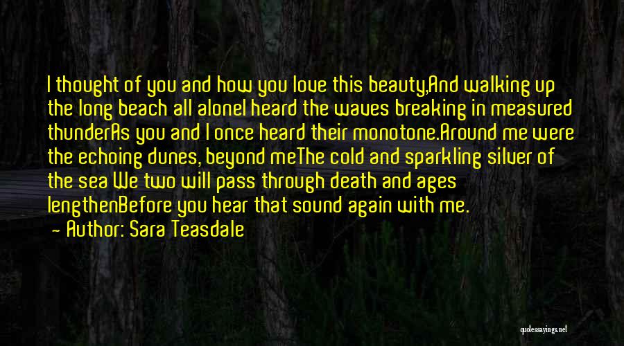 Sara Teasdale Quotes: I Thought Of You And How You Love This Beauty,and Walking Up The Long Beach All Alonei Heard The Waves