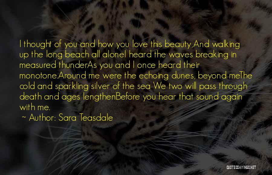 Sara Teasdale Quotes: I Thought Of You And How You Love This Beauty,and Walking Up The Long Beach All Alonei Heard The Waves