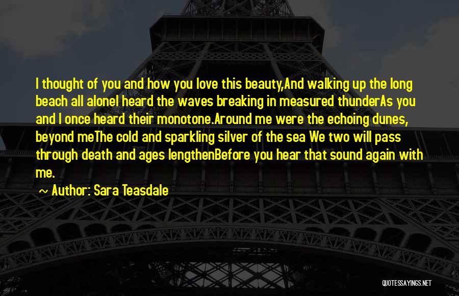 Sara Teasdale Quotes: I Thought Of You And How You Love This Beauty,and Walking Up The Long Beach All Alonei Heard The Waves