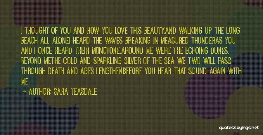 Sara Teasdale Quotes: I Thought Of You And How You Love This Beauty,and Walking Up The Long Beach All Alonei Heard The Waves