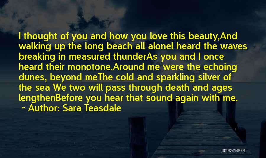 Sara Teasdale Quotes: I Thought Of You And How You Love This Beauty,and Walking Up The Long Beach All Alonei Heard The Waves