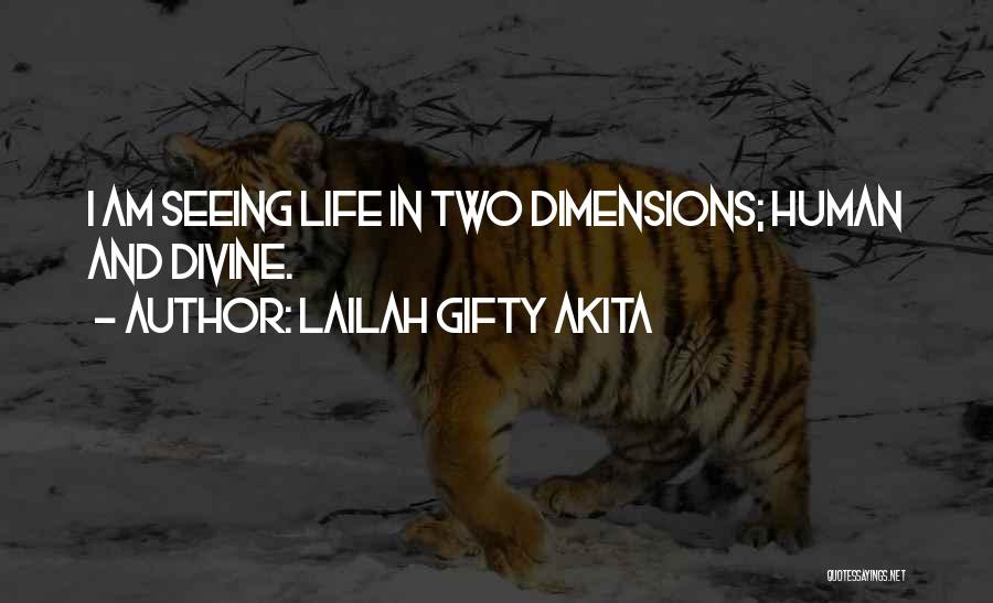 Lailah Gifty Akita Quotes: I Am Seeing Life In Two Dimensions; Human And Divine.