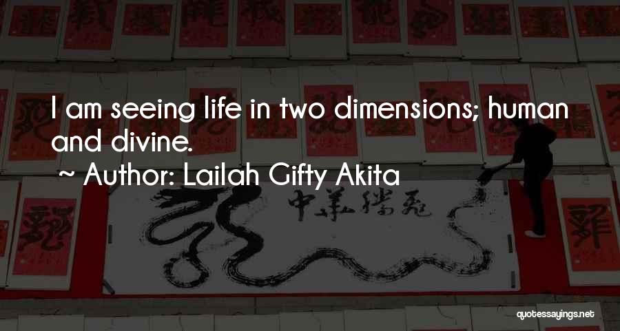 Lailah Gifty Akita Quotes: I Am Seeing Life In Two Dimensions; Human And Divine.