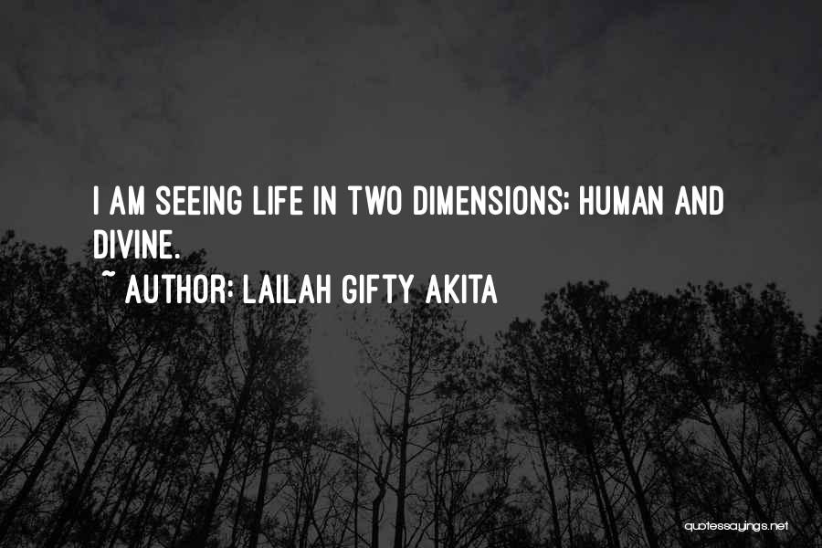 Lailah Gifty Akita Quotes: I Am Seeing Life In Two Dimensions; Human And Divine.
