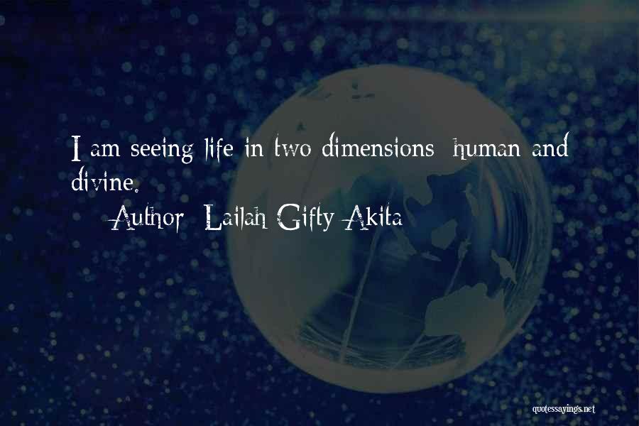 Lailah Gifty Akita Quotes: I Am Seeing Life In Two Dimensions; Human And Divine.