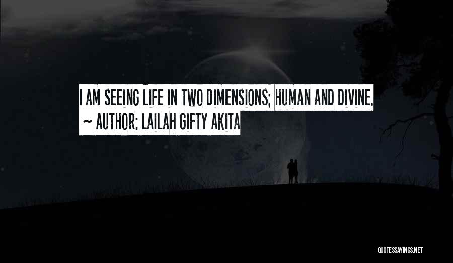 Lailah Gifty Akita Quotes: I Am Seeing Life In Two Dimensions; Human And Divine.