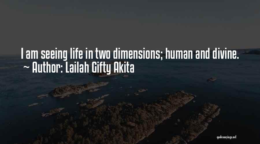 Lailah Gifty Akita Quotes: I Am Seeing Life In Two Dimensions; Human And Divine.