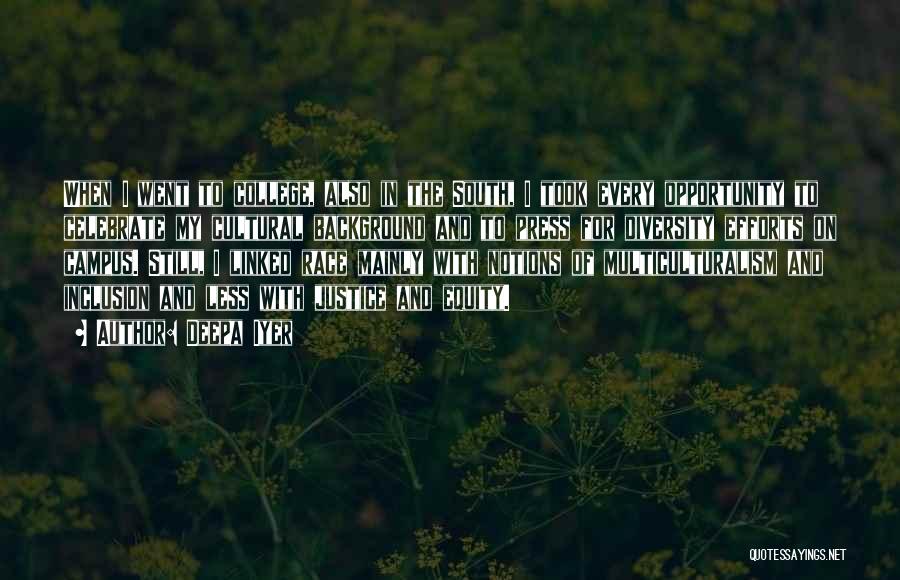 Deepa Iyer Quotes: When I Went To College, Also In The South, I Took Every Opportunity To Celebrate My Cultural Background And To