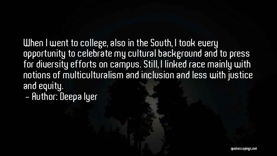 Deepa Iyer Quotes: When I Went To College, Also In The South, I Took Every Opportunity To Celebrate My Cultural Background And To