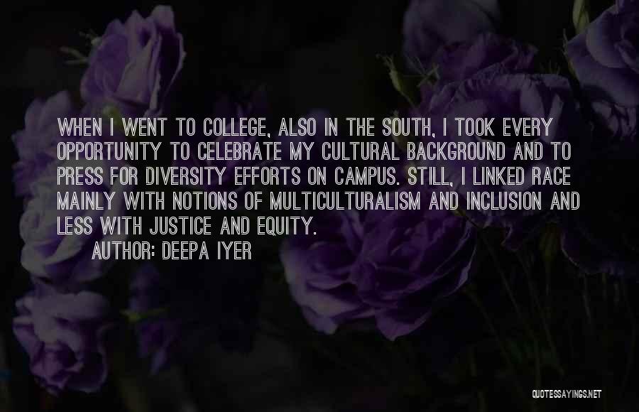 Deepa Iyer Quotes: When I Went To College, Also In The South, I Took Every Opportunity To Celebrate My Cultural Background And To