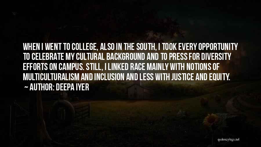 Deepa Iyer Quotes: When I Went To College, Also In The South, I Took Every Opportunity To Celebrate My Cultural Background And To