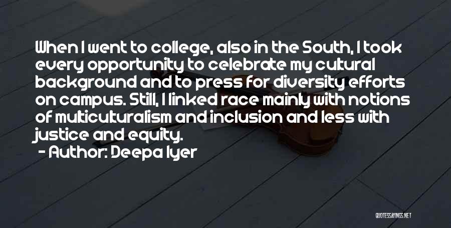 Deepa Iyer Quotes: When I Went To College, Also In The South, I Took Every Opportunity To Celebrate My Cultural Background And To