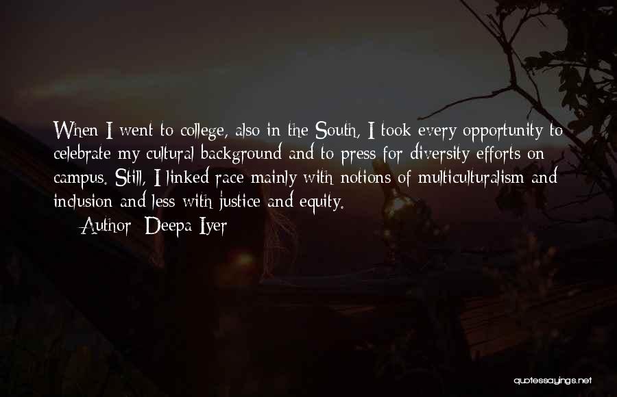 Deepa Iyer Quotes: When I Went To College, Also In The South, I Took Every Opportunity To Celebrate My Cultural Background And To