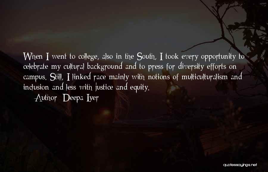 Deepa Iyer Quotes: When I Went To College, Also In The South, I Took Every Opportunity To Celebrate My Cultural Background And To