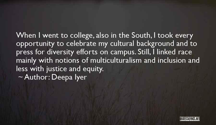 Deepa Iyer Quotes: When I Went To College, Also In The South, I Took Every Opportunity To Celebrate My Cultural Background And To