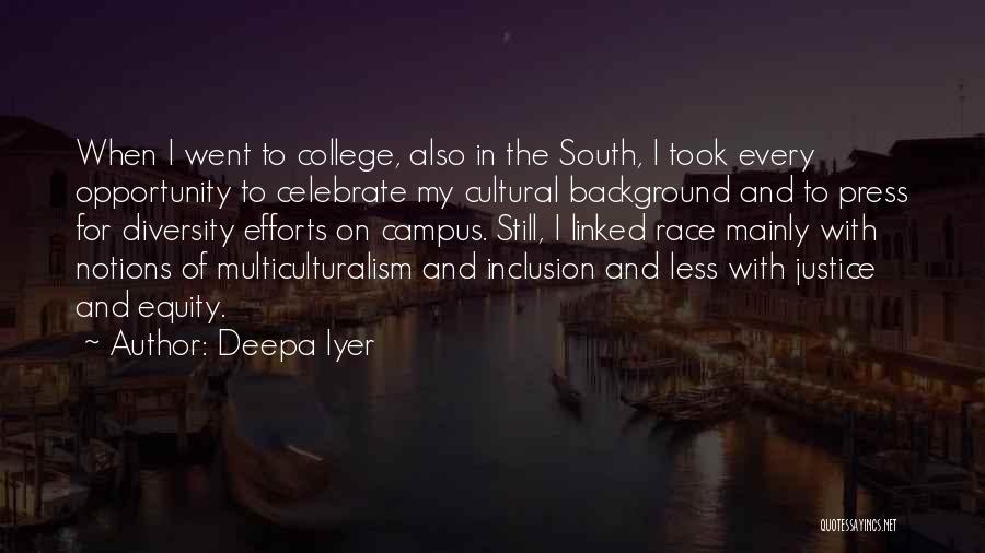 Deepa Iyer Quotes: When I Went To College, Also In The South, I Took Every Opportunity To Celebrate My Cultural Background And To