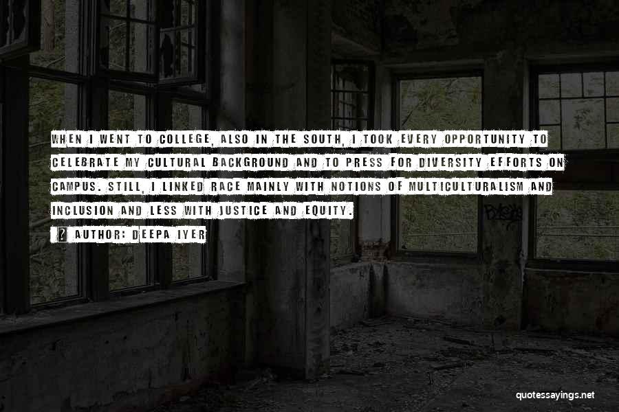 Deepa Iyer Quotes: When I Went To College, Also In The South, I Took Every Opportunity To Celebrate My Cultural Background And To