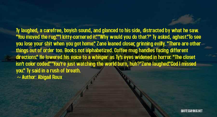 Abigail Roux Quotes: Ty Laughed, A Carefree, Boyish Sound, And Glanced To His Side, Distracted By What He Saw. You Moved The Rug.i