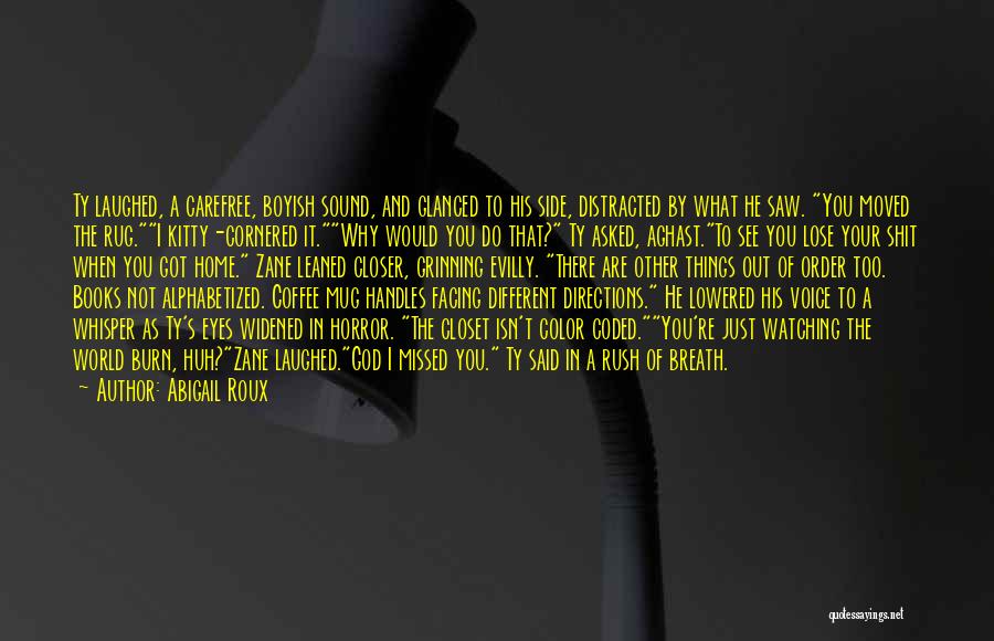 Abigail Roux Quotes: Ty Laughed, A Carefree, Boyish Sound, And Glanced To His Side, Distracted By What He Saw. You Moved The Rug.i