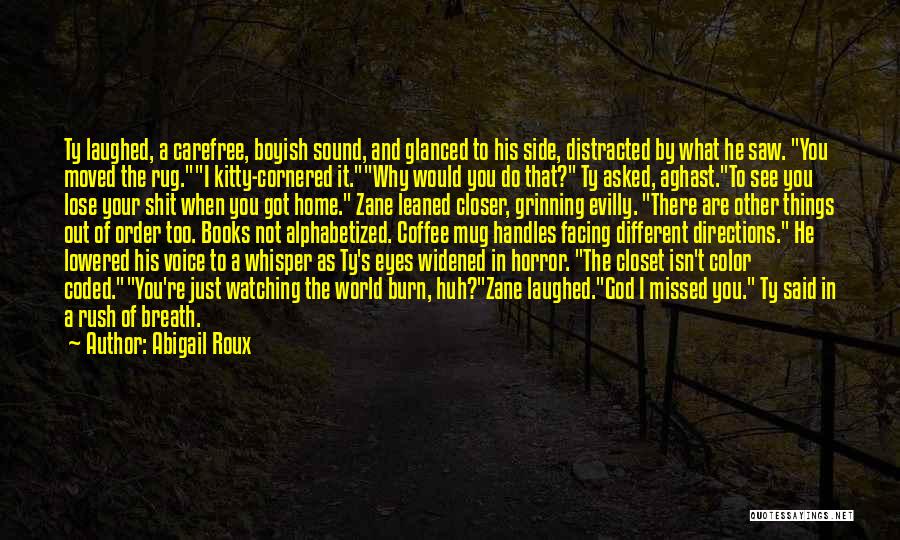 Abigail Roux Quotes: Ty Laughed, A Carefree, Boyish Sound, And Glanced To His Side, Distracted By What He Saw. You Moved The Rug.i