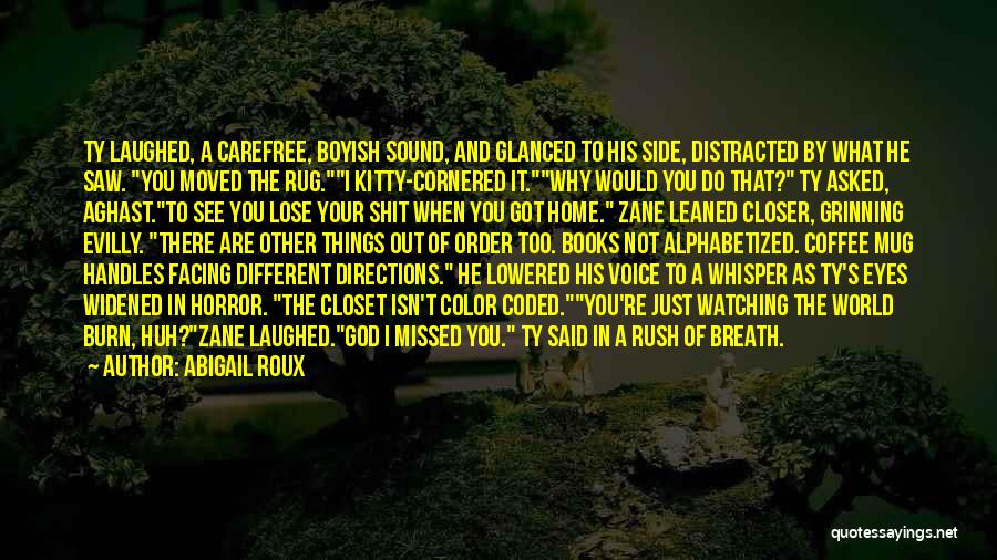 Abigail Roux Quotes: Ty Laughed, A Carefree, Boyish Sound, And Glanced To His Side, Distracted By What He Saw. You Moved The Rug.i