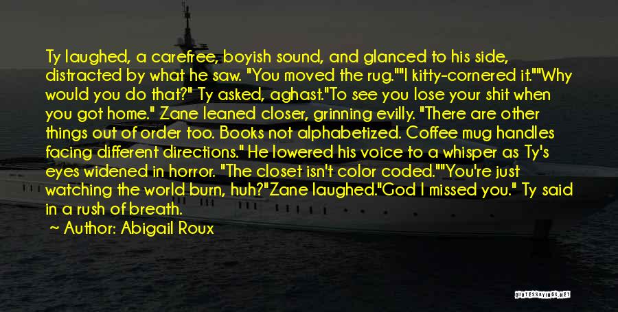 Abigail Roux Quotes: Ty Laughed, A Carefree, Boyish Sound, And Glanced To His Side, Distracted By What He Saw. You Moved The Rug.i