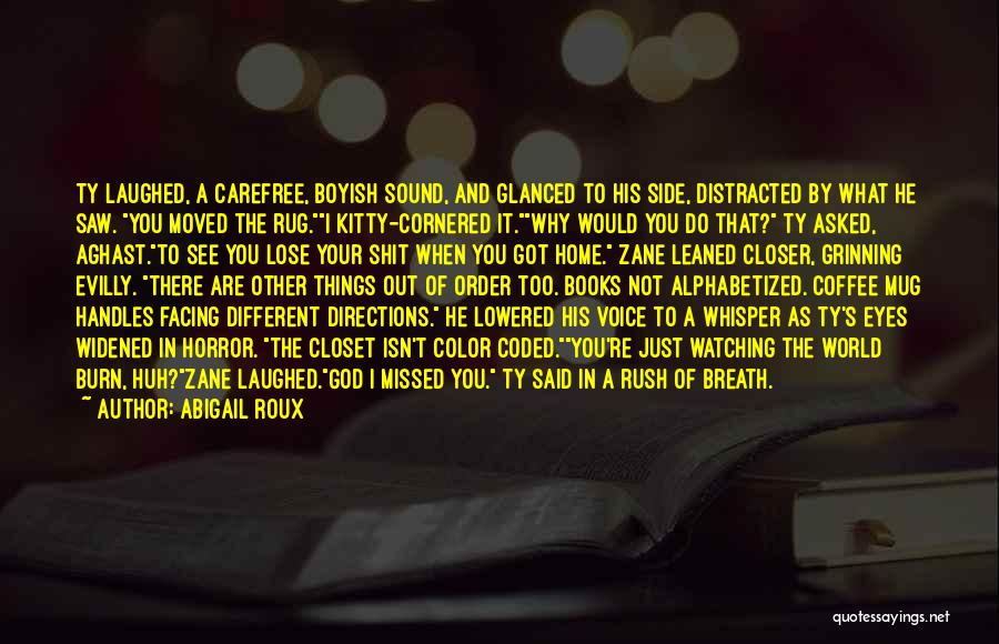 Abigail Roux Quotes: Ty Laughed, A Carefree, Boyish Sound, And Glanced To His Side, Distracted By What He Saw. You Moved The Rug.i