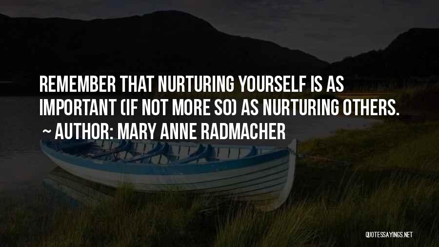 Mary Anne Radmacher Quotes: Remember That Nurturing Yourself Is As Important (if Not More So) As Nurturing Others.