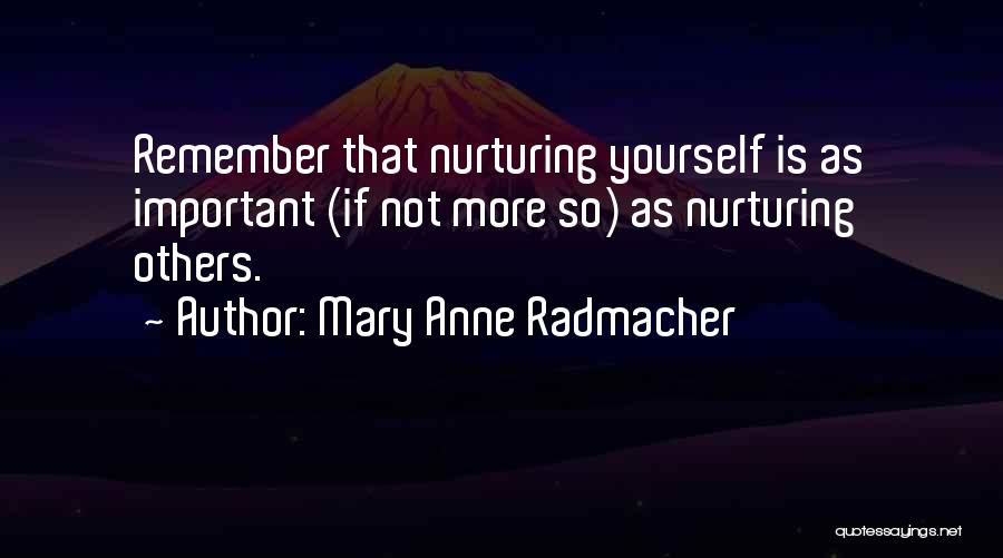 Mary Anne Radmacher Quotes: Remember That Nurturing Yourself Is As Important (if Not More So) As Nurturing Others.