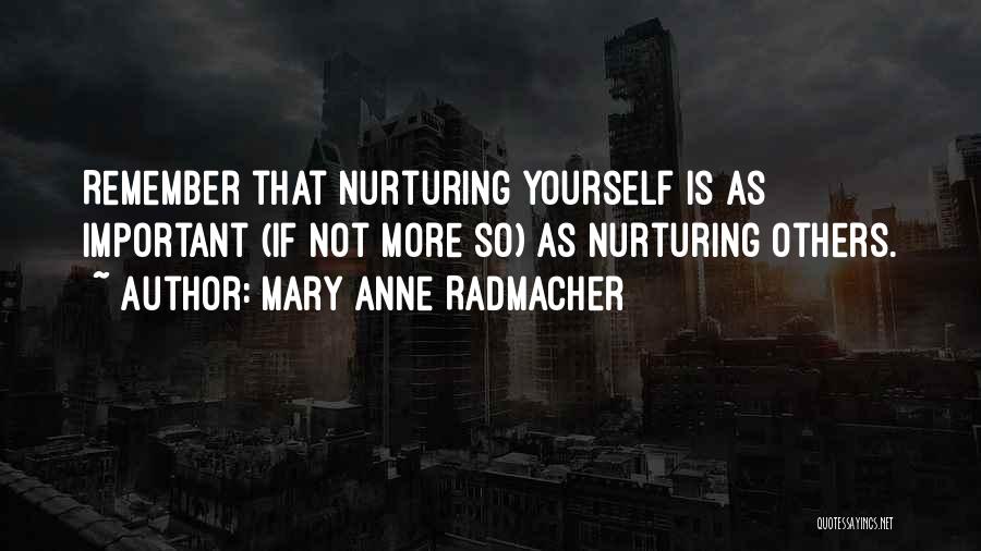 Mary Anne Radmacher Quotes: Remember That Nurturing Yourself Is As Important (if Not More So) As Nurturing Others.